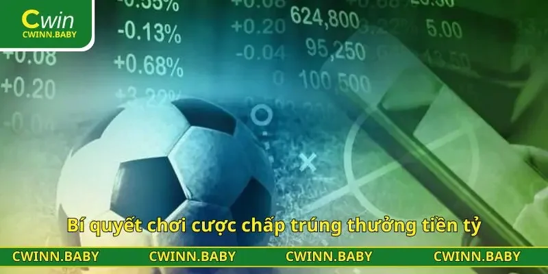 Bí quyết chơi cược chấp trúng thưởng tiền tỷ