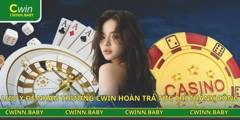 Lưu ý để nhận thưởng CWIN hoàn trả tức thì thành công